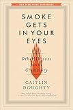 Smoke Gets in Your Eyes: And Other Lessons from the Crematory