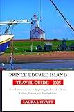 PRINCE EDWARD ISLAND TRAVEL GUIDE 2025: Your Ultimate Guide to Exploring the Island’s Charm, Culture, Cuisine, and Hidden Gems