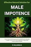 Effective Natural Solution for Male Impotence: How to Improve Performance and Cure Weak Erection Naturally to Regain Control of Your Sexual Wellness Through Latest Evidence-Based Remedies