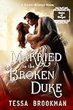 Married to the Broken Duke: A Steamy Marriage of Convenience Historical Regency Romance Novel (Dukes of Danger Book 5)