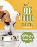 Easy Dog Food Recipes: 60 Healthy Dishes to Feed Your Pet Safely