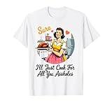 Sure I'll Just Cook For All You Assholes Funny Thanksgiving T-Shirt
