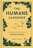 The Humane Gardener: Nurturing a Backyard Habitat for Wildlife (How to Create a Sustainable and Ethical Garden that Promotes Native Wildlife, Plants, and Biodiversity)