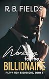Working for the Billionaire (Filthy Rich Bachelors, Book 3)