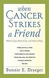 When Cancer Strikes a Friend: What to Say, What to Do, and How to Help