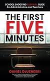 The First Five Minutes:: School Shooting Survival Guide For Administrators and Teachers