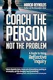 Coach the Person, Not the Problem: A Guide to Using Reflective Inquiry