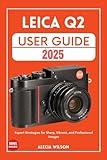 LEICA Q2 USER GUIDE: Expert Strategies for Sharp, Vibrant, and Professional Images