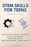 STEM Skills for Teens Step by Step: Building Your Future with Science, Technology, Engineering, and Math (Step By Step Subject Guides)