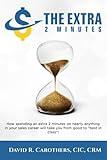 The Extra 2 Minutes: How spending an extra 2 minutes on nearly anything in your sales career will take you from good to “best in class”!