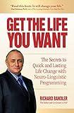 Get the Life You Want: The Secrets to Quick and Lasting Life Change with Neuro-Linguistic Programming