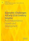 Economic Challenges in Early 21st Century Guyana: Post-Independence Growth and Development