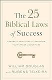 The 25 Biblical Laws of Success: Powerful Principles to Transform Your Career and Business