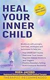 Heal Your Inner Child : A Step-By-Step Workbook With Prompts, Exercises, Strategies, And Coping Mechanisms To Heal Childhood Trauma, Trust Issues, And Emotional Dysregulation