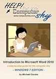 Help! for the Computer Shy: Introduction to Microsoft Word 2010 - A Step-by-step Guide for the Computer Shy, Windows 7 Edition