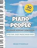 Piano People Beginner Worship Songbook: Spiritual Sheet Music Made Easy! (30 Hymns)