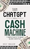 Turn ChatGPT Into a Cash Machine: 7 Simple Ways to Make $2,000+ Monthly (How to Make Money With Chat GPT and Work From Home Jobs)