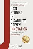 Case Studies in Disability Driven Innovation: A Better Future Through an Inclusive Economy
