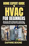 Home Expert Guide to Hvac for Beginners: Step-by-Step Manual to Heating, Ventilation, and Air Conditioning (Home Expert Guides)