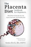 The Placenta Diet Cookbook for Beginners - Prank Cookbook: Meal Plans & Recipes for the Latest New-age, Sustainable Diet - Gag Gift & Recipe Book