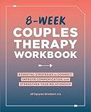 8-Week Couples Therapy Workbook: Essential Strategies to Connect, Improve Communication, and Strengthen Your Relationship