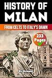 The History of Milan: From Celts to Italy’s Dawn (Books About Italy History)