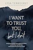 I Want to Trust You, but I Don't: Moving Forward When You’re Skeptical of Others, Afraid of What God Will Allow, and Doubtful of Your Own Discernment