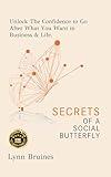 Secrets of a Social Butterfly: Unlock The Confidence to Go After What You Want in Business & Life.