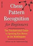 Chess Pattern Recognition for Beginners: The Fundamental Guide to Spotting Key Moves in the Middlegame