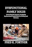 DYSFUNCTIONAL FAMILY ROLES : Unraveling the Tapestry: Navigating Dysfunctional Family Roles for Healing and Harmony