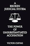 A Broken Judicial System the Power of Unsubstantiated Accusation