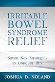 IRRITABLE BOWEL SYNDROME RELIEF: Seven Key Strategies to Conquer IBS