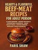 Hearty & Flavorful Beef-Meat Recipes for Adult Person: Classic-Burgers, Savory Meatballs, Comforting Casseroles, Quick Skillet Meals, Stuffed Peppers, Meatloaf & Pasta-Favorites