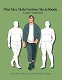 Plus Size Male Fashion Sketchbook: Figure Templates: Croquis Poses • Outfit ideas • Freehand Pages, Fashion Designers, curvy, boys, girls, sketching, coloring, gift