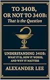 To 340B, or Not to 340B, That Is the Question: Understanding 340B: What It Is, How It Works, and Why It Matters