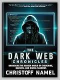 The Dark Web Chronicles: Unmasking the Hidden World of Cybercrime, Hackers, and Digital Shadows