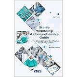 Sterile Processing: A Comprehensive Guide: For Classroom and Certification Exam Preparation