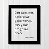 Martin Luther - Floating Quote - God does not need your good works but your neighbor does - Be Kind Charity Sympathy Philanthropy Kindness (No Frame (Table Stand - See Photo), 11x14 inches)