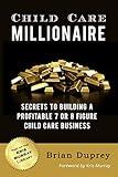 Child Care Millionaire: Secrets to Building a Profitable 7 or 8 Figure Child Care Business