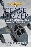 Cease Buzzer!: Life as a U.S. Navy EA-6B Pilot in the Era of Top Gun