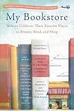 My Bookstore: Writers Celebrate Their Favorite Places to Browse, Read, and Shop