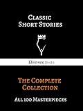 Classic Short Stories: The Complete Collection: All 100 Masterpieces