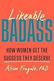Likeable Badass: How Women Get the Success They Deserve