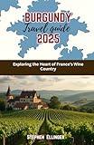 Burgundy Travel Guide 2025: Exploring the Heart of France’s Wine Country (WanderWise Guides)