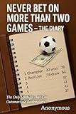 Never Bet on More Than Two Games – Use the Handicap: The Diary: The Only Strategy That Can Outsmart the Bookmakers
