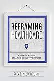 Reframing Healthcare: A Roadmap For Creating Disruptive Change