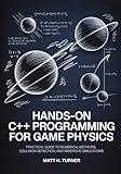 HANDS-ON C++ PROGRAMMING FOR GAME PHYSICS: Practical Guide to Numerical Methods, Collision Detection, and Immersive Simulations (TechMastery Collection)