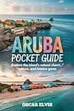 ARUBA POCKET GUIDE: Explore the island's natural charm,Culture and Hidden Gems