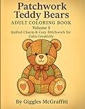 Patchwork Teddy Bears Adult Coloring Book: Volume 5 – Quilted Charm & Cozy Stitchwork for Calm Creativity: 60 Hand-Drawn Teddy Bears with Stitching, Patterns & Bonus Marker Testing Pages
