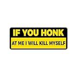 If You Honk at Me I Will Kill Myself Bumper Sticker, Vinyl Decal Waterproof, Funny Bumper Stickers for Car Truck Vehicle, Gifts Idea for Adults Ladies Kids Teens, Size 7.5x3.75 inches